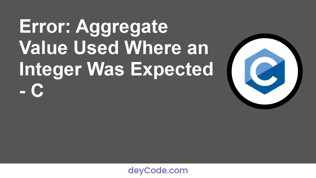 [Fixed] Error: Aggregate Value Used Where an Integer Was Expected - C