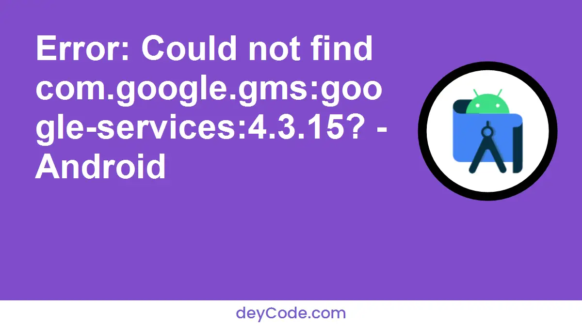 [Fixed] Error: Could not find com.google.gms:google-services:4.3.15? - Android