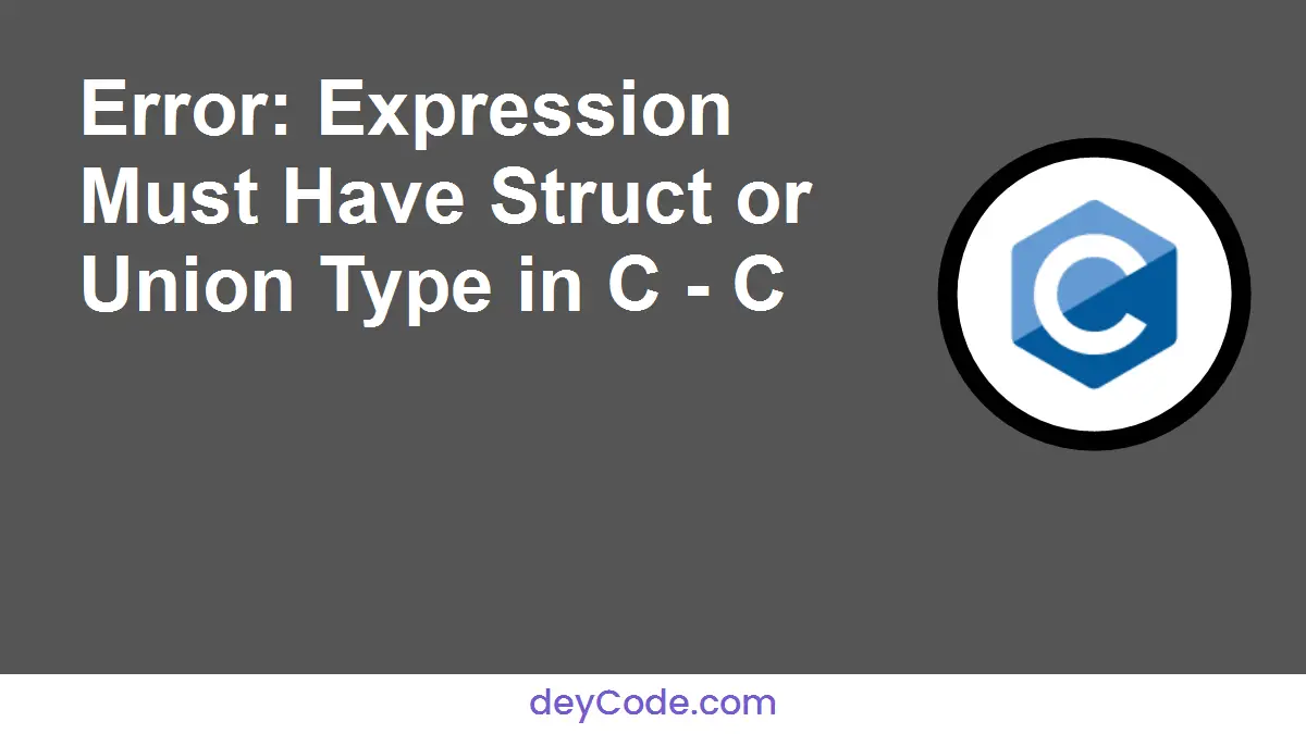 [Fixed] Error: Expression Must Have Struct or Union Type in C - C