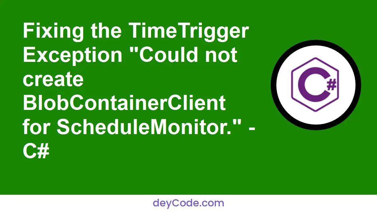 [Solved] Fixing the TimeTrigger Exception "Could not create BlobContainerClient for ScheduleMonitor." - C#