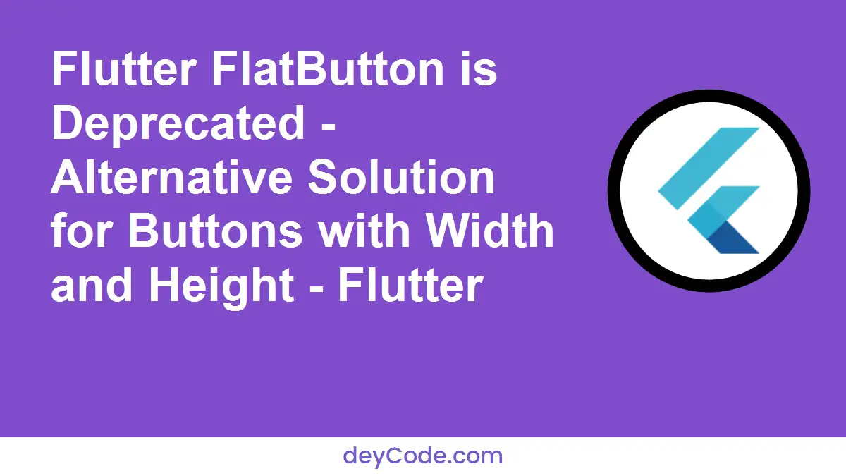 Flutter FlatButton is Deprecated - Alternative Solution for Buttons with Width and Height - Flutter