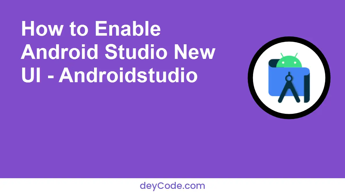 How to Enable Android Studio New UI - Androidstudio