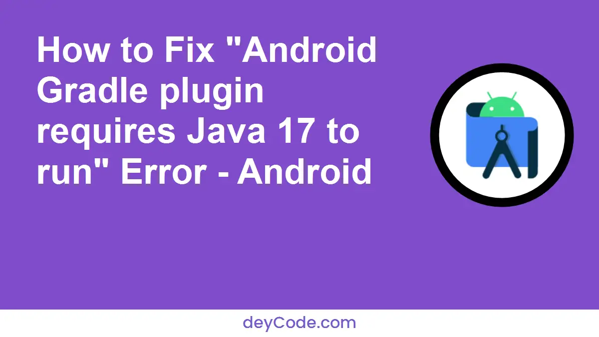 How to Fix "Android Gradle plugin requires Java 17 to run" Error - Android