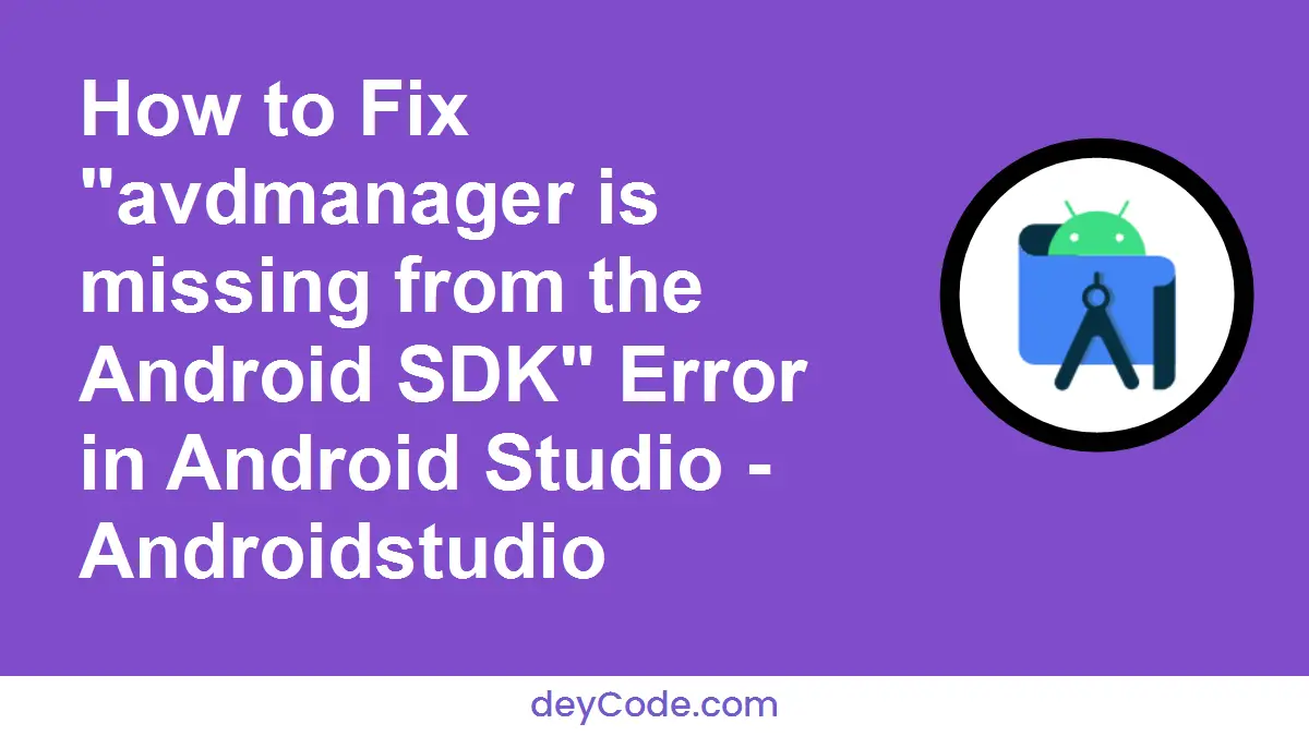 [Fixed] How to Fix "avdmanager is missing from the Android SDK" Error in Android Studio - Androidstudio