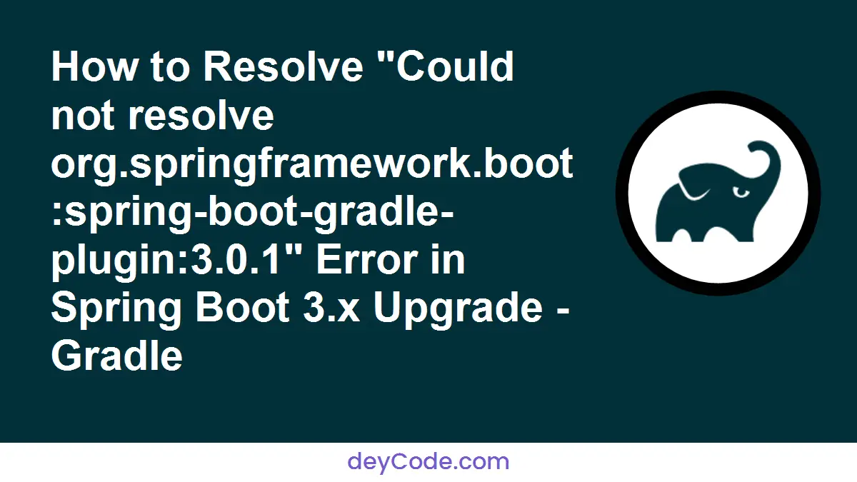 [Solved] How to Resolve "Could not resolve org.springframework.boot:spring-boot-gradle-plugin:3.0.1" Error in Spring Boot 3.x Upgrade - Gradle