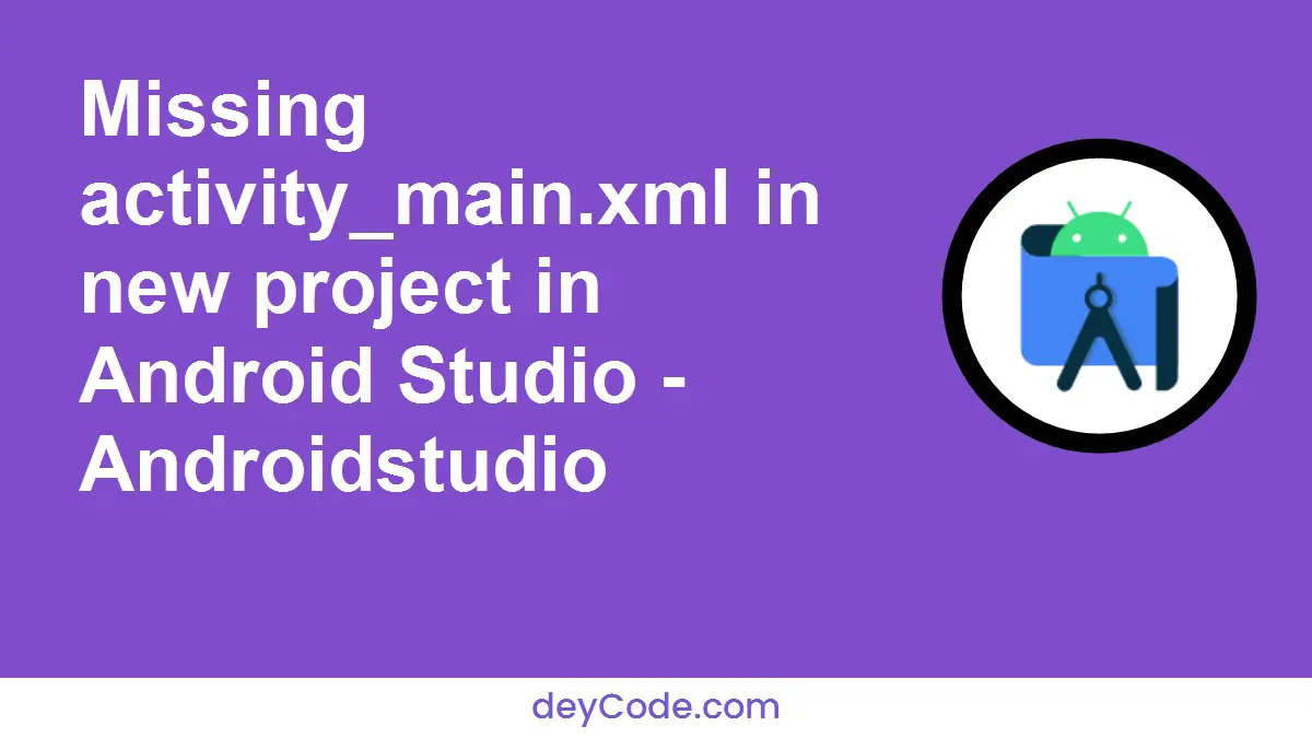 [Solved] Missing activity_main.xml in new project in Android Studio - Androidstudio